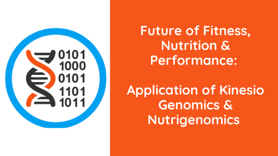 Future of Fitness, Nutrition & Performance: Application of Kinesio Genomics & Nutrigenomics