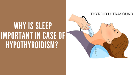 Why is sleep important in case of hypothyroidism?