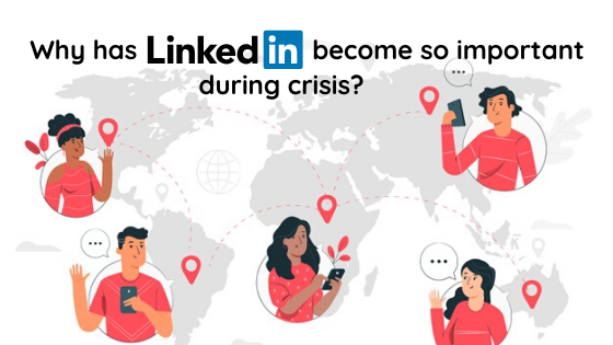 Why has LinkedIn become so important during crisis times?