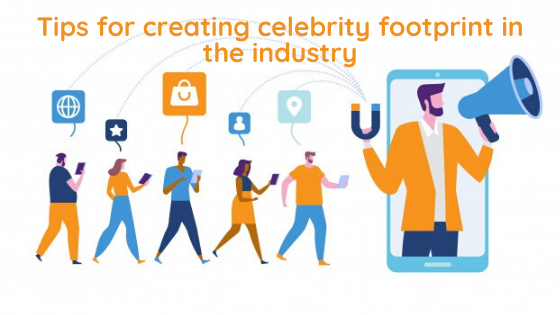 Tips for creating celebrity footprint in the industry