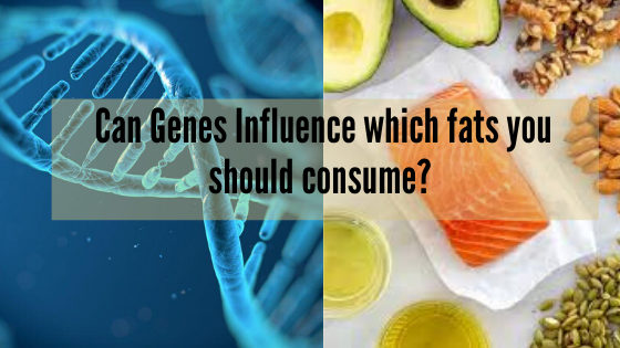 Can Genes Influence which fats you should consume?