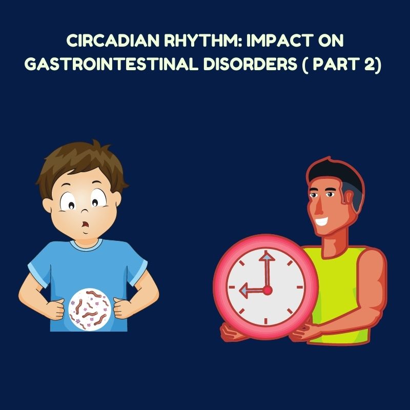 Circadian Rhythm: Impact on Gastrointestinal disorders ( PART 2)