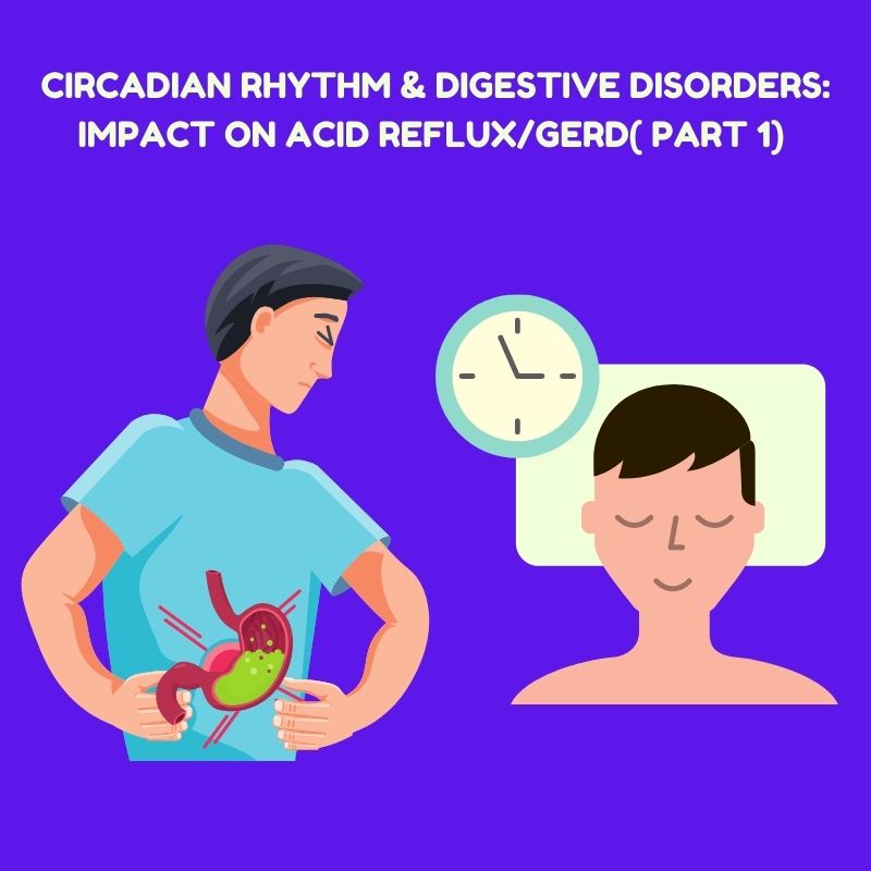 Circadian Rhythm & Digestive Disorders: Impact on Acid Reflux/GERD( PART 1)